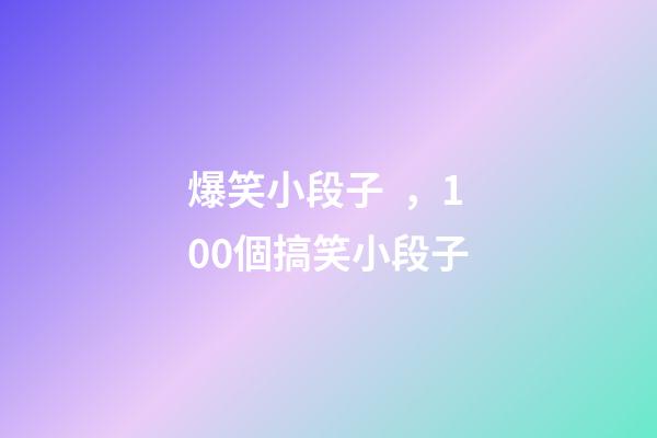 爆笑小段子，100個搞笑小段子-第1張-觀點-玄機派